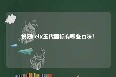 悦刻relx五代国标有哪些口味

？ 